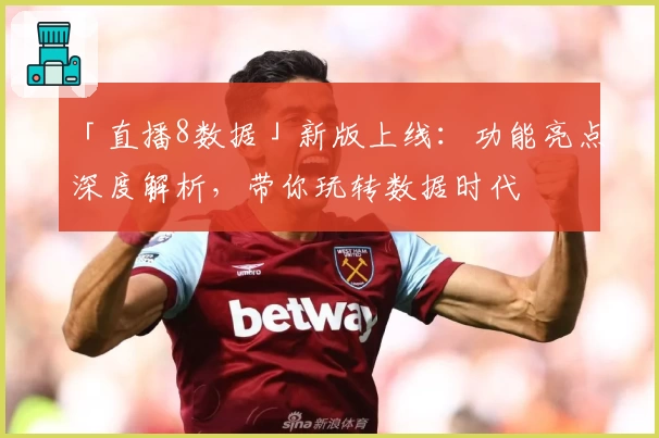 「直播8数据」新版上线：功能亮点深度解析，带你玩转数据时代