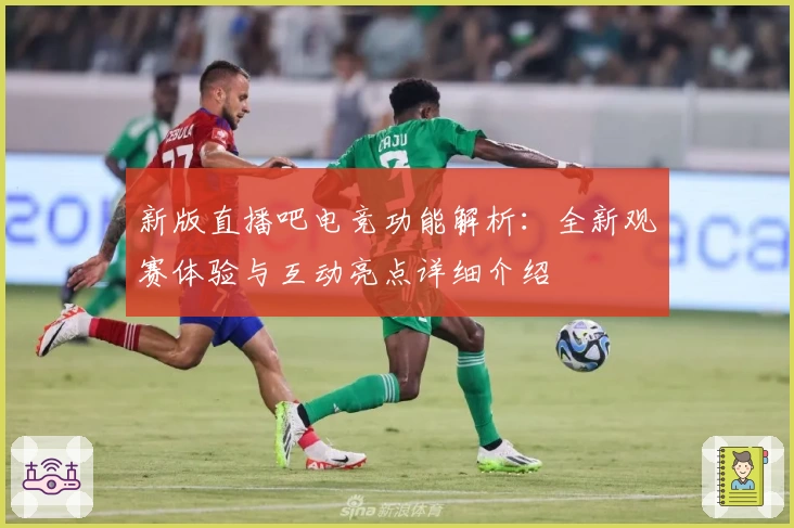 新版直播吧电竞功能解析：全新观赛体验与互动亮点详细介绍