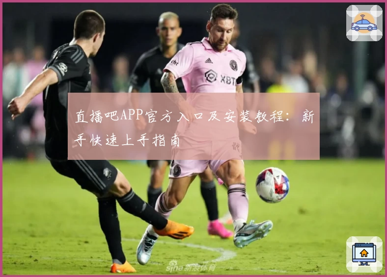 直播吧APP官方入口及安装教程：新手快速上手指南