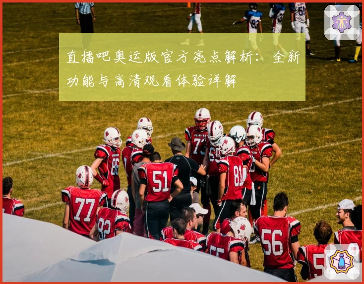 直播吧奥运版官方亮点解析：全新功能与高清观看体验详解