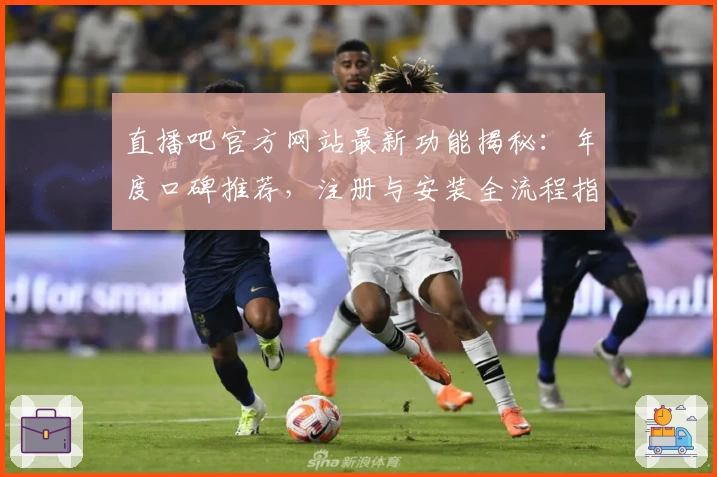 直播吧官方网站最新功能揭秘：年度口碑推荐，注册与安装全流程指南