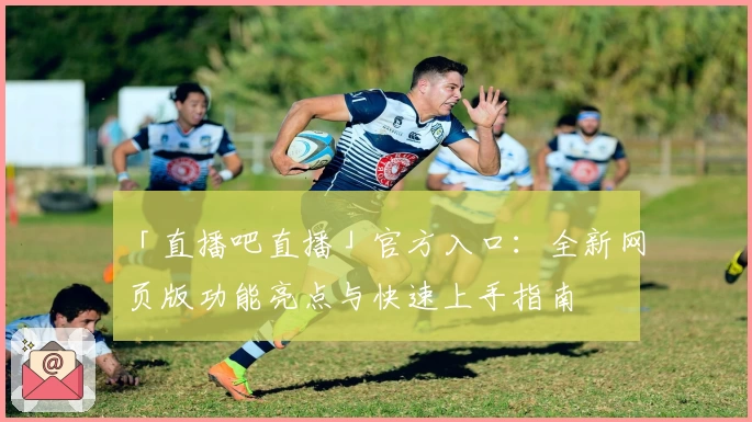 「直播吧直播」官方入口：全新网页版功能亮点与快速上手指南