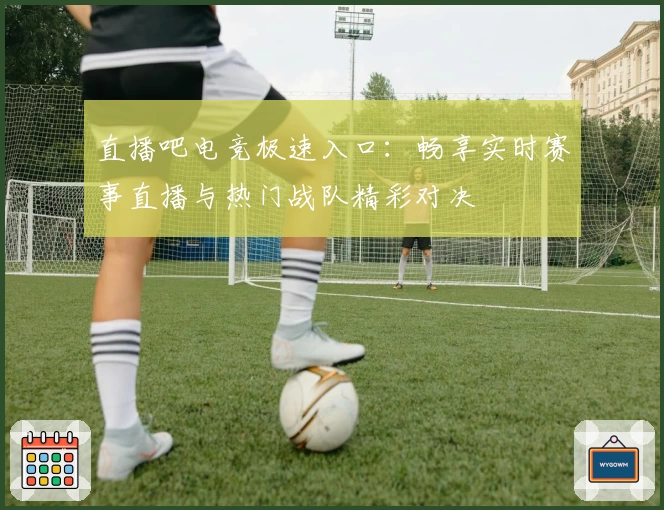 直播吧电竞极速入口：畅享实时赛事直播与热门战队精彩对决