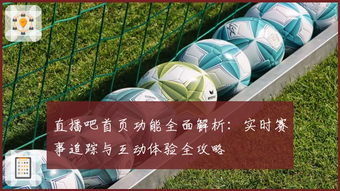 直播吧首页功能全面解析：实时赛事追踪与互动体验全攻略